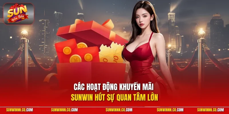 Các hoạt động khuyến mãi SUNWIN hút sự quan tâm lớn