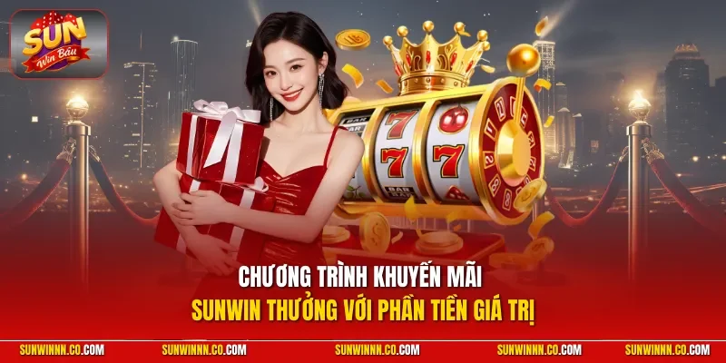 Chương trình khuyến mãi SUNWIN thưởng với phần tiền giá trị