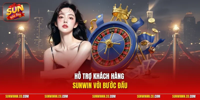 Hỗ trợ khách hàng SUNWIN với bước đầu