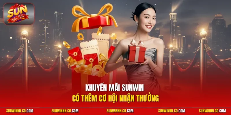 Khuyến mãi SUNWIN có thêm cơ hội nhận thưởng