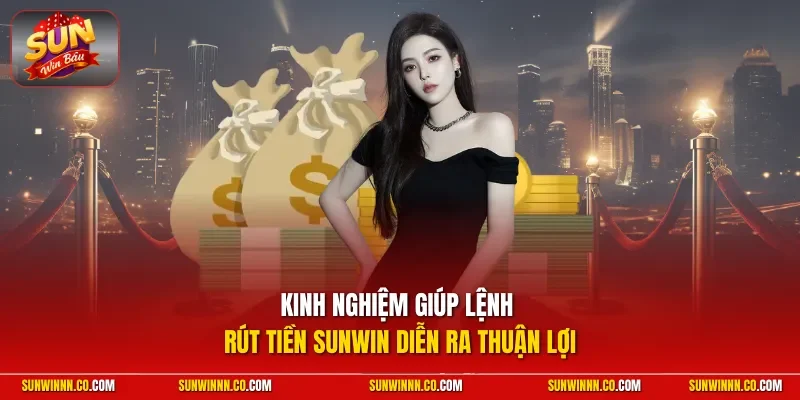 Kinh nghiệm giúp lệnh rút tiền SUNWIN diễn ra thuận lợi