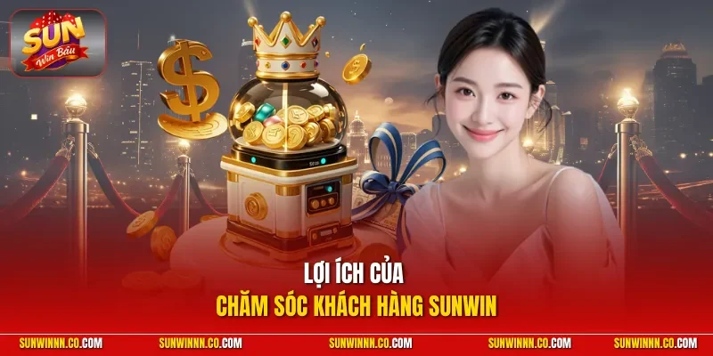 Lợi ích của chăm sóc khách hàng SUNWIN