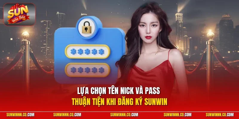 Lựa chọn tên nick và pass thuận tiện khi đăng ký SUNWIN