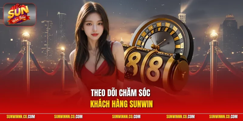 Theo dõi chăm sóc khách hàng SUNWIN